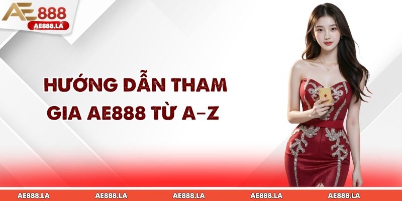 Hướng dẫn tham gia AE888 từ A–Z