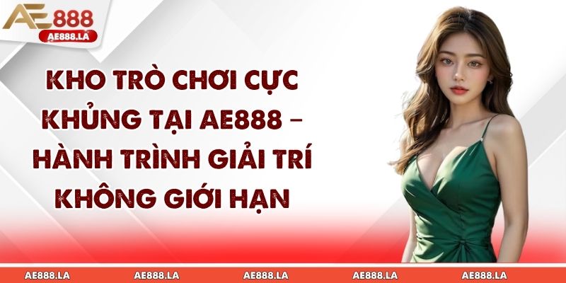 Kho trò chơi cực khủng tại AE888 – Hành trình giải trí không giới hạn