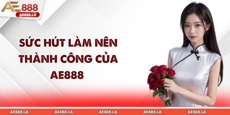 Sức hút làm nên thành công của AE888