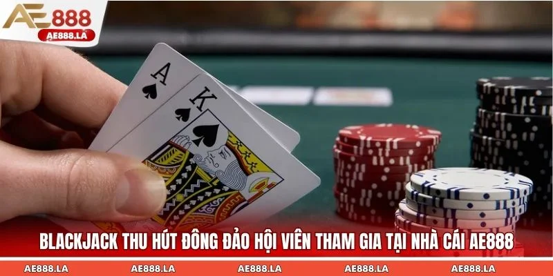 Blackjack thu hút đông đảo hội viên tham gia tại nhà cái AE888