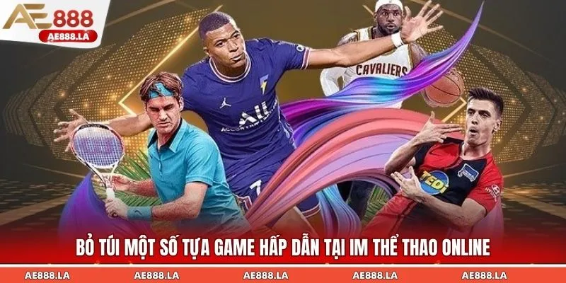 Bỏ túi một số tựa game hấp dẫn tại IM thể thao online