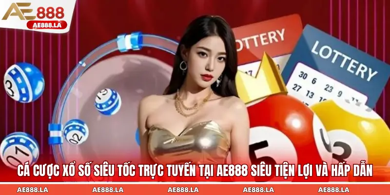 Cá cược xổ số siêu tốc trực tuyến tại AE888 siêu tiện lợi và hấp dẫn