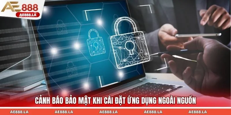 Cảnh báo bảo mật khi cài đặt ứng dụng ngoài nguồn
