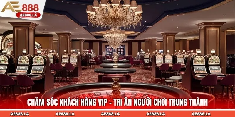 Chăm sóc khách hàng VIP - Tri ân người chơi trung thành