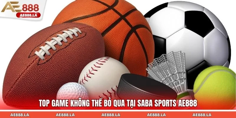 Chia sẻ top game không thể bỏ qua tại Saba Sports AE888
