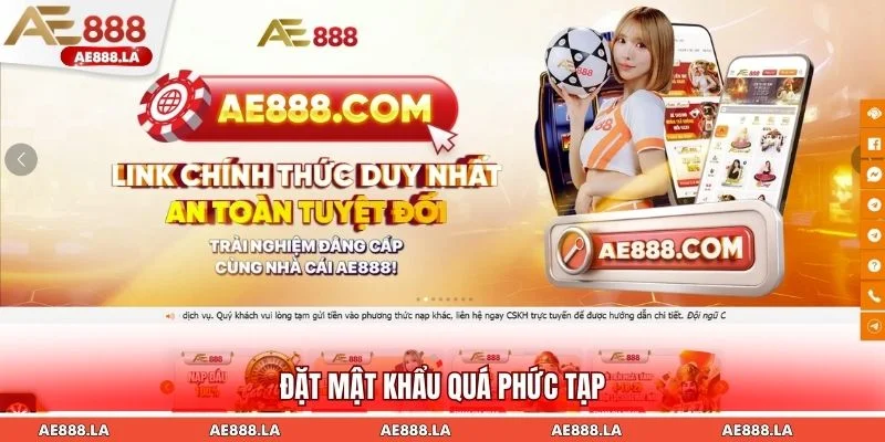 Đặt mật khẩu phức tạp là nguyên nhân dễ quên mật khẩu AE888