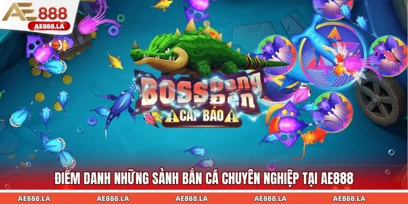 Điểm danh những sảnh bắn cá chuyên nghiệp tại AE888
