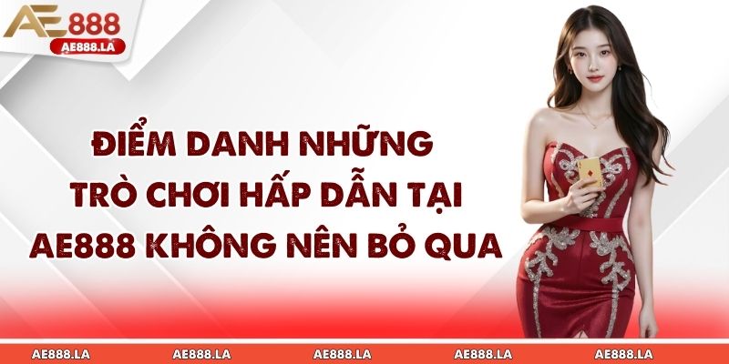 Điểm danh những trò chơi tại AE888 không nên bỏ qua