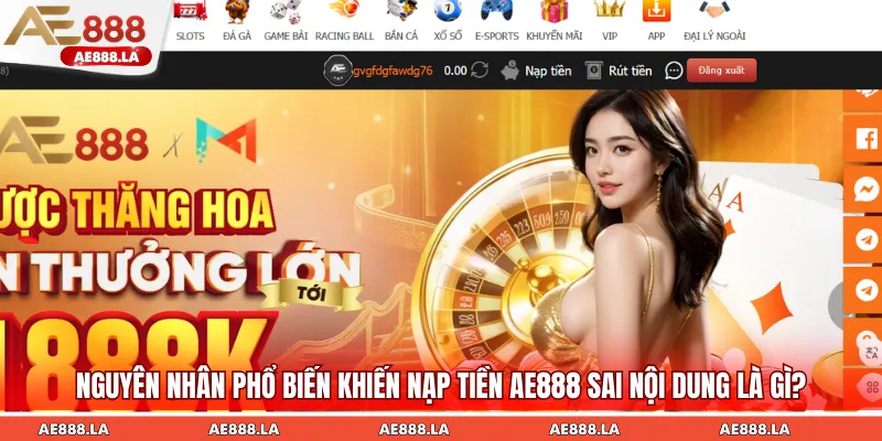 Điểm qua vài nguyên nhân chính gây ra nạp tiền AE888 sai nội dung