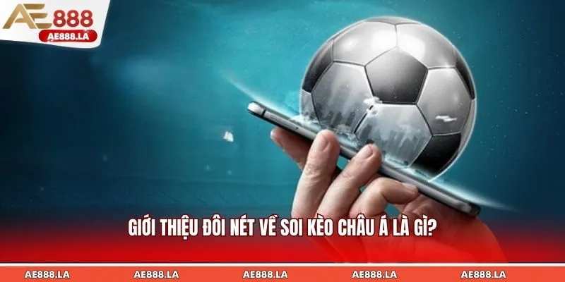Giới thiệu đôi nét về soi kèo châu Á là gì?