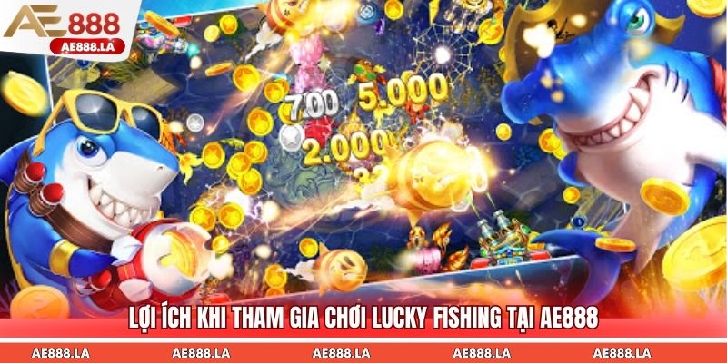 Lợi ích khi tham gia chơi Lucky Fishing tại AE888