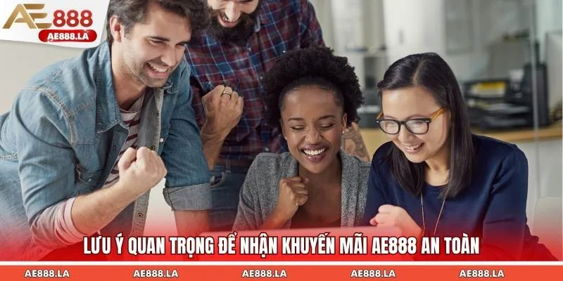 Lưu ý quan trọng để nhận khuyến mãi AE888 an toàn