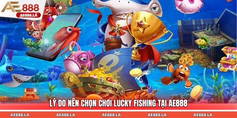 Lý do nên chọn chơi Lucky Fishing tại AE888