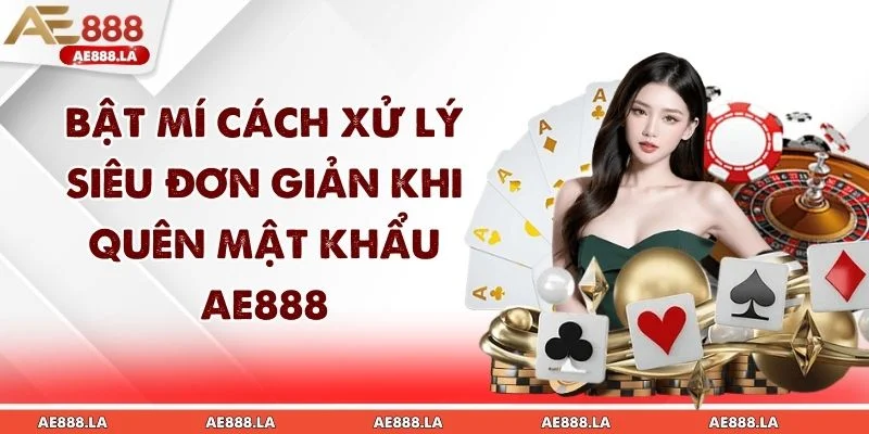 Bật Mí Cách Xử Lý Siêu Đơn Giản Khi Quên Mật Khẩu AE888