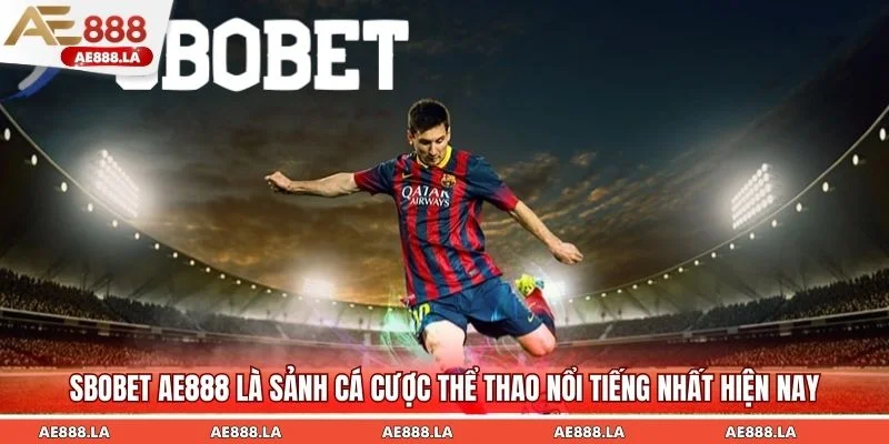 Sbobet AE888 là sảnh cá cược thể thao nổi tiếng nhất hiện nay