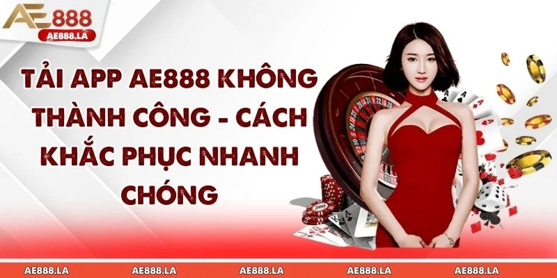 Tải App AE888 Không Thành Công
