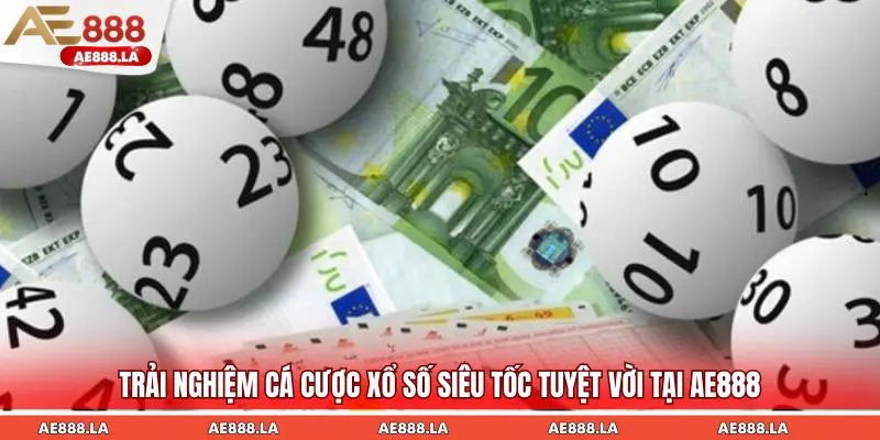 Trải nghiệm cá cược xổ số siêu tốc tuyệt vời tại AE888
